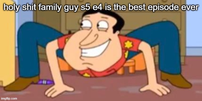 Quagmire crab | holy shit family guy s5 e4 is the best episode ever | image tagged in quagmire crab | made w/ Imgflip meme maker