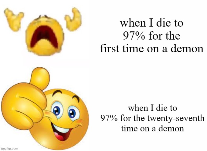 The only times I react to deaths if it's over 95% or very embarrassing | when I die to 97% for the first time on a demon; when I die to 97% for the twenty-seventh time on a demon | image tagged in scream and thumbs up,geometry dash | made w/ Imgflip meme maker