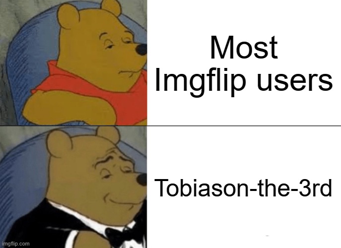 Join his duck cult! Link in the comments | Most Imgflip users; Tobiason-the-3rd | image tagged in memes,tuxedo winnie the pooh,imgflip users,duck,cult,streams | made w/ Imgflip meme maker