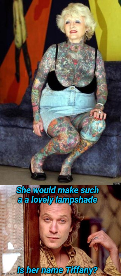 She would make such a a lovely lampshade; Is her name Tiffany? | image tagged in buffalo bill,dark humor,lamp,shade,tattoos | made w/ Imgflip meme maker