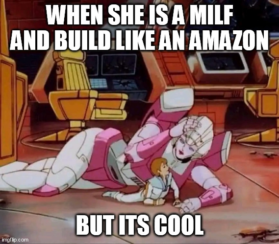 When she is a milf and built like an amazon | WHEN SHE IS A MILF AND BUILD LIKE AN AMAZON; BUT ITS COOL | image tagged in autobot,funny,amazon,milf,transformers | made w/ Imgflip meme maker