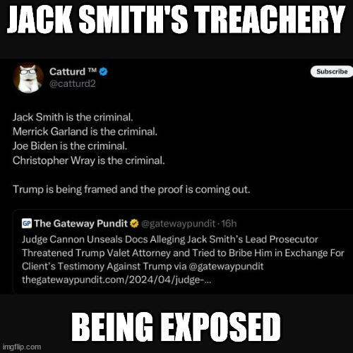 Jack Smith's treachery being exposed... | JACK SMITH'S TREACHERY; BEING EXPOSED | image tagged in crooked,jack smith,guilty of bogus prosecutions | made w/ Imgflip meme maker