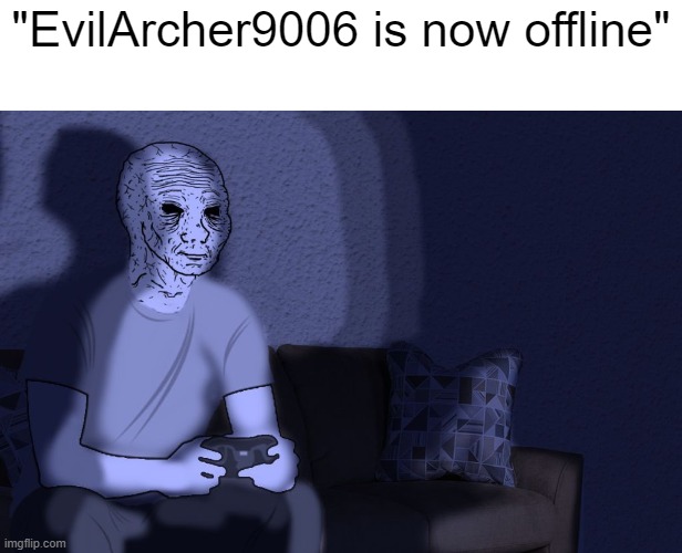 "EvilArcher9006 is now offline" | made w/ Imgflip meme maker