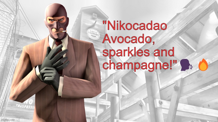 TF2 spy casual yapping temp | "Nikocadao Avocado, sparkles and champagne!"🗣️🔥 | image tagged in tf2 spy casual yapping temp | made w/ Imgflip meme maker