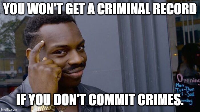YOU WON'T GET A CRIMINAL RECORD IF YOU DON'T COMMIT CRIMES. | image tagged in memes,roll safe think about it | made w/ Imgflip meme maker