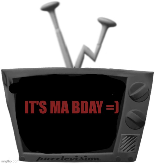 Yey | IT'S MA BDAY =) | image tagged in mr puzzles blank tv face,birthday | made w/ Imgflip meme maker