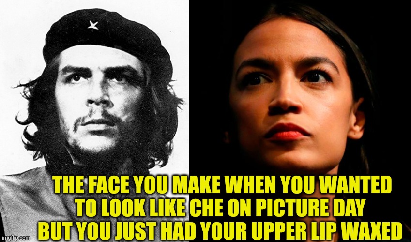 THE FACE YOU MAKE WHEN YOU WANTED TO LOOK LIKE CHE ON PICTURE DAY 
BUT YOU JUST HAD YOUR UPPER LIP WAXED | image tagged in che guevara,ocasio-cortez super genius | made w/ Imgflip meme maker