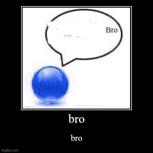 bro | bro | image tagged in funny,demotivationals | made w/ Imgflip demotivational maker