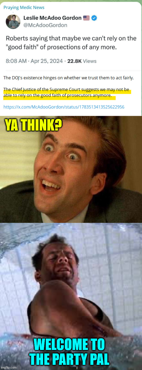 Wow... they're finally catching on... | YA THINK? WELCOME TO THE PARTY PAL | image tagged in nicolas cage,die hard welcome to the party pal,scotus,no more good faith,doj,persecutions | made w/ Imgflip meme maker