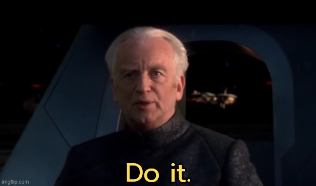 Palpatine Do It (Captioned) | image tagged in palpatine do it captioned | made w/ Imgflip meme maker