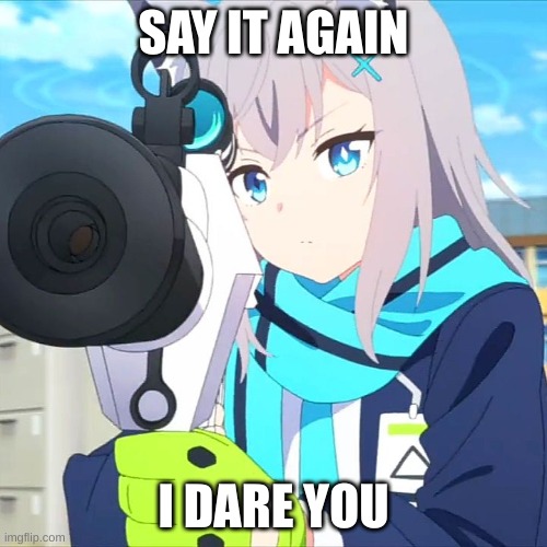 I dare you | SAY IT AGAIN; I DARE YOU | image tagged in shiroko,memes,anime,guns,anime meme | made w/ Imgflip meme maker