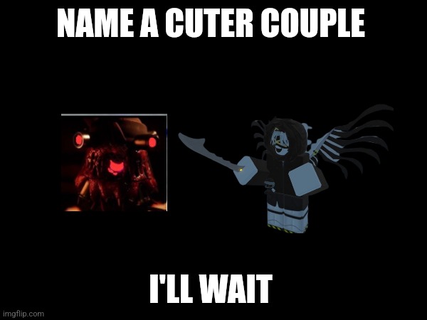 NAME A CUTER COUPLE; I'LL WAIT | made w/ Imgflip meme maker