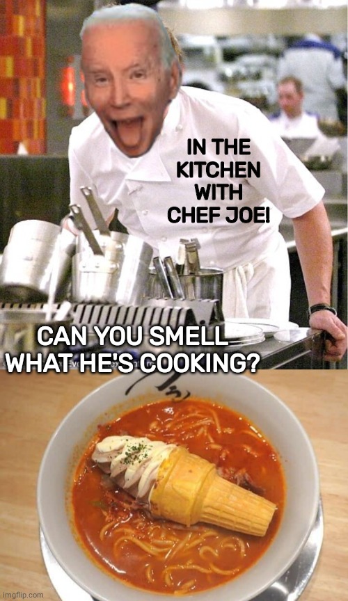 Cooking with Chef Joe | IN THE KITCHEN WITH CHEF JOE! CAN YOU SMELL WHAT HE'S COOKING? | image tagged in gordon ramsay it's raw,joe biden,disgusting | made w/ Imgflip meme maker