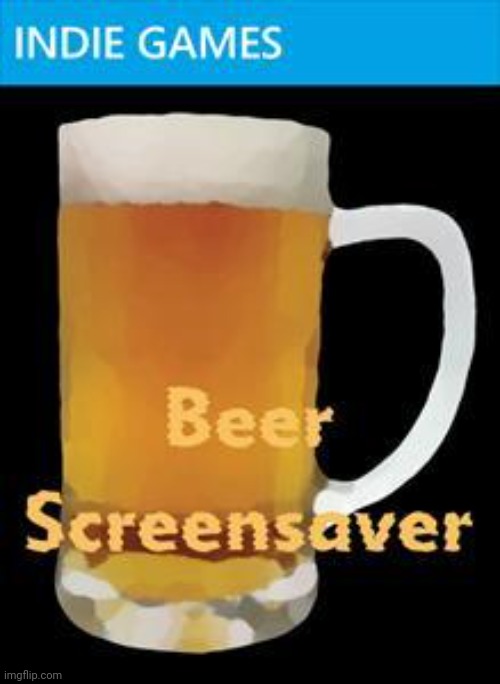 Beer Screensaver #xbox360 | image tagged in beer screensaver | made w/ Imgflip meme maker