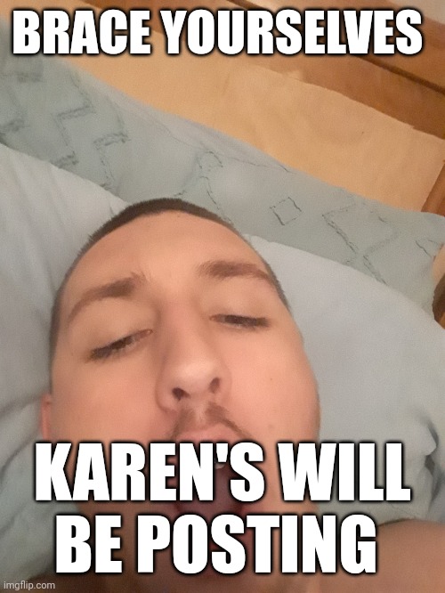 BRACE YOURSELVES; KAREN'S WILL BE POSTING | made w/ Imgflip meme maker