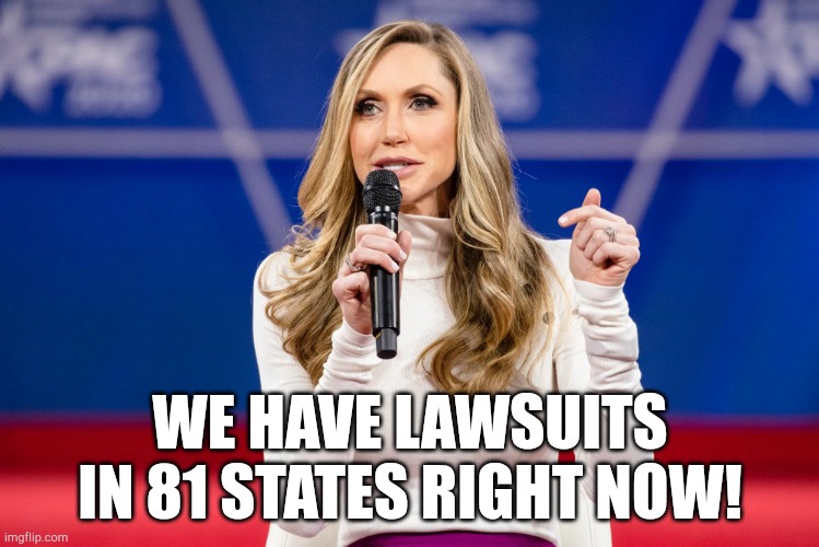 State of confusion | WE HAVE LAWSUITS IN 81 STATES RIGHT NOW! | image tagged in lara trump | made w/ Imgflip meme maker