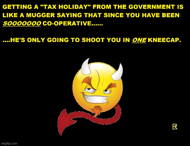 Tax "Holiday"? | image tagged in taxes,government corruption,taxation is theft | made w/ Imgflip meme maker