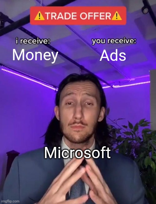 Bindows 11 | Money; Ads; Microsoft | image tagged in trade offer | made w/ Imgflip meme maker