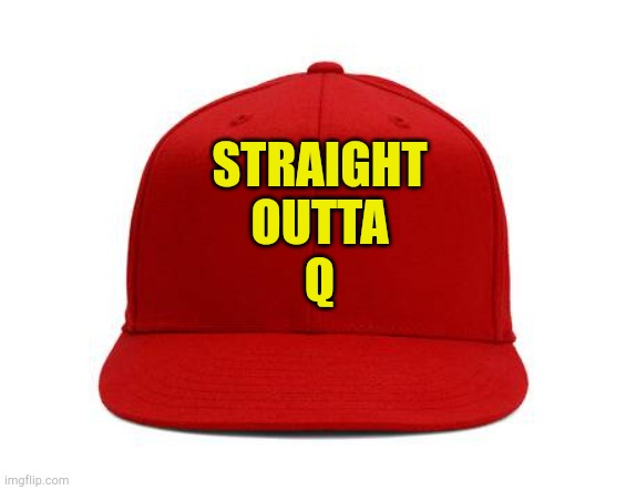 Where the MAGAts get their information | STRAIGHT
OUTTA
Q | image tagged in red cap | made w/ Imgflip meme maker