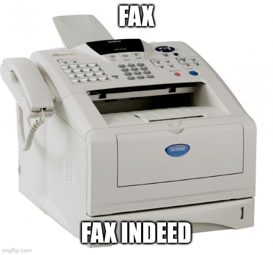 Fax Machine Song of my People | FAX FAX INDEED | image tagged in fax machine song of my people | made w/ Imgflip meme maker