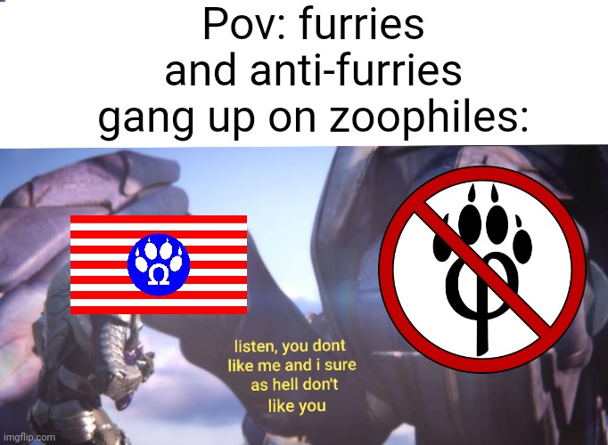 "But if we don't do something the animals gonna get molested!' | Pov: furries and anti-furries gang up on zoophiles: | image tagged in meme,funny,fun,fuury,anti furry | made w/ Imgflip meme maker