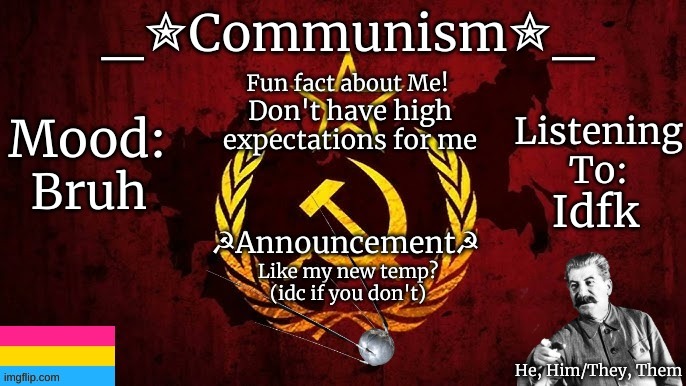 USSR | Don't have high expectations for me; Bruh; Idfk; Like my new temp?
(idc if you don't) | image tagged in communism template v2 | made w/ Imgflip meme maker