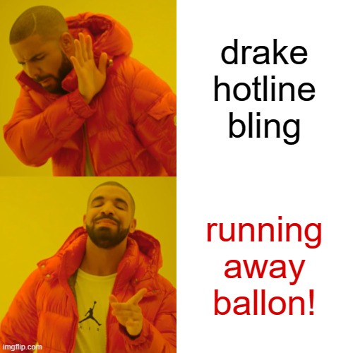 drake hotline bling!! | drake hotline bling; running away ballon! | image tagged in memes,drake hotline bling | made w/ Imgflip meme maker