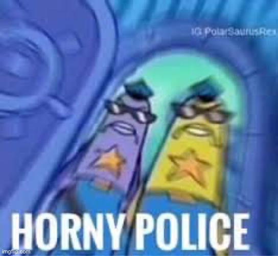 image tagged in horny police | made w/ Imgflip meme maker