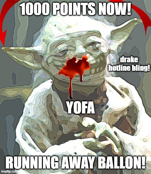 Star Wars Yoda | 1000 POINTS NOW! drake hotline bling! YOFA; RUNNING AWAY BALLON! | image tagged in memes,star wars yoda | made w/ Imgflip meme maker