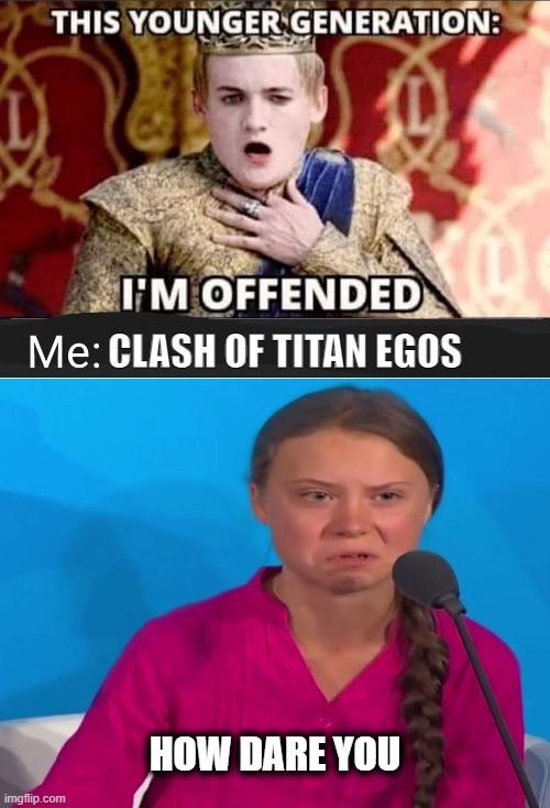 I'm Offended 4 | CLASH OF TITAN EGOS; HOW DARE YOU | made w/ Imgflip meme maker