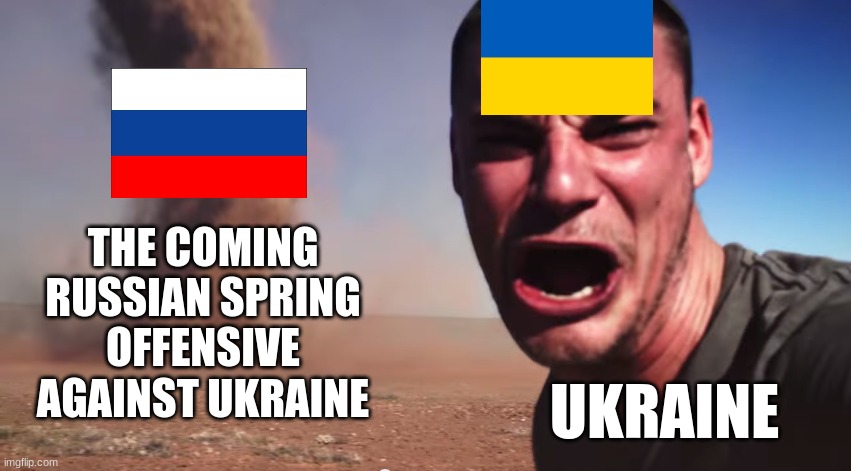 It is predicted that Ukraine will lose Kharkiv, its 2nd largest city | THE COMING RUSSIAN SPRING OFFENSIVE AGAINST UKRAINE; UKRAINE | image tagged in here it comes,russia | made w/ Imgflip meme maker