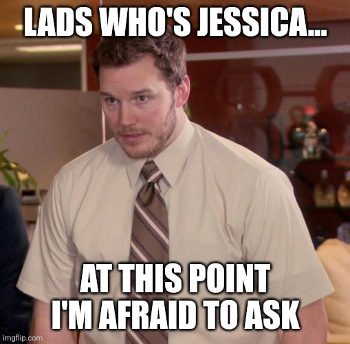 Anarchy chess | LADS WHO'S JESSICA... AT THIS POINT I'M AFRAID TO ASK | image tagged in memes,afraid to ask andy | made w/ Imgflip meme maker
