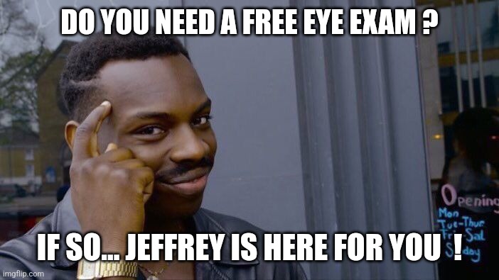 Exciting free offer... | DO YOU NEED A FREE EYE EXAM ? IF SO... JEFFREY IS HERE FOR YOU  ! | image tagged in memes,roll safe think about it,jeffrey | made w/ Imgflip meme maker