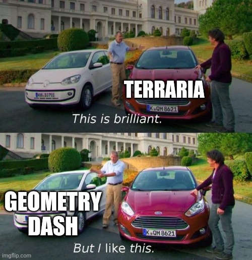 This Is Brilliant But I Like This | TERRARIA; GEOMETRY DASH | image tagged in this is brilliant but i like this | made w/ Imgflip meme maker