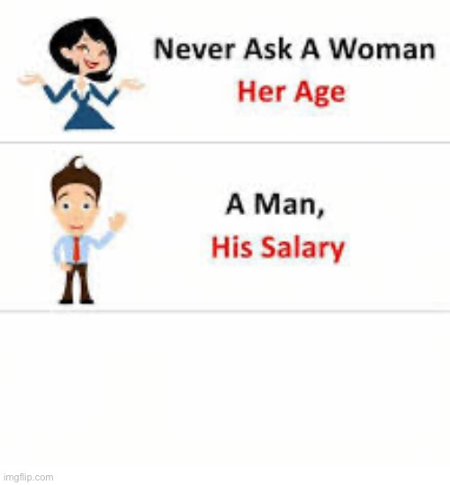 Never ask a woman her age | image tagged in never ask a woman her age | made w/ Imgflip meme maker