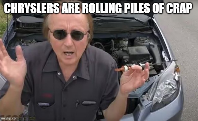 crap | CHRYSLERS ARE ROLLING PILES OF CRAP | image tagged in scottykilmer,chrysler,crap,cars | made w/ Imgflip meme maker