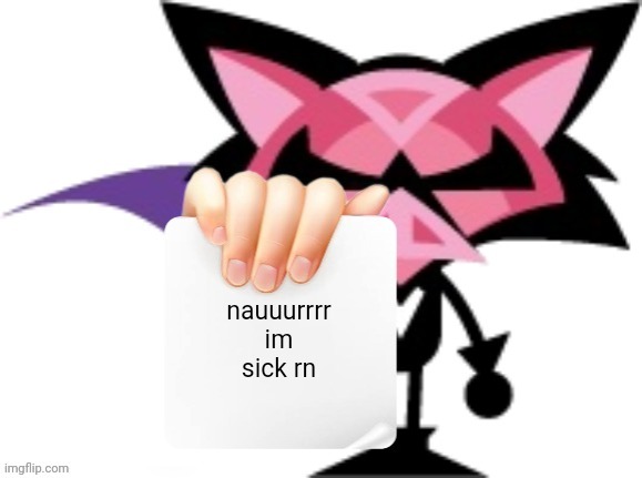 denga sends you a message ♥ | nauuurrrr im sick rn | image tagged in denga sends you a message | made w/ Imgflip meme maker