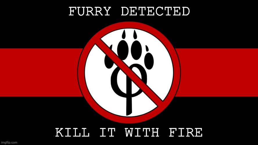 FURRY DETECTED KILL IT WITH FIRE | image tagged in anti furry flag | made w/ Imgflip meme maker
