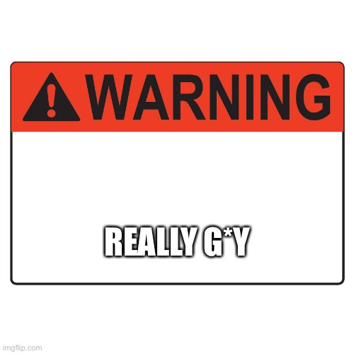Warning Label | REALLY G*Y | image tagged in warning label | made w/ Imgflip meme maker