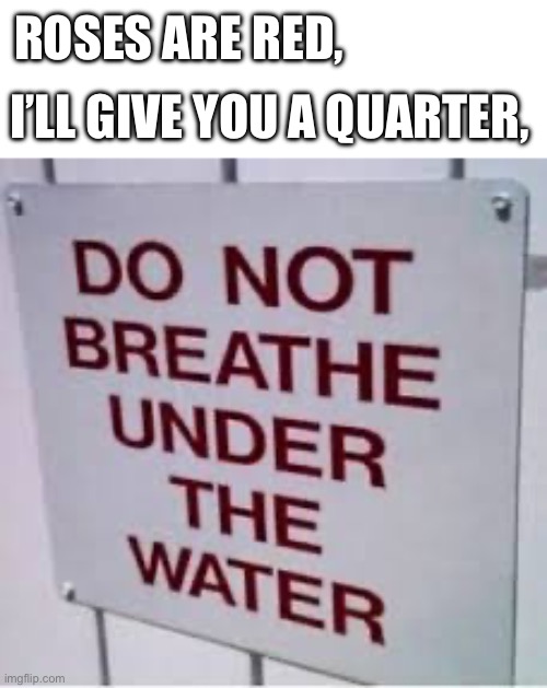 Rhyming meme | ROSES ARE RED, I’LL GIVE YOU A QUARTER, | made w/ Imgflip meme maker
