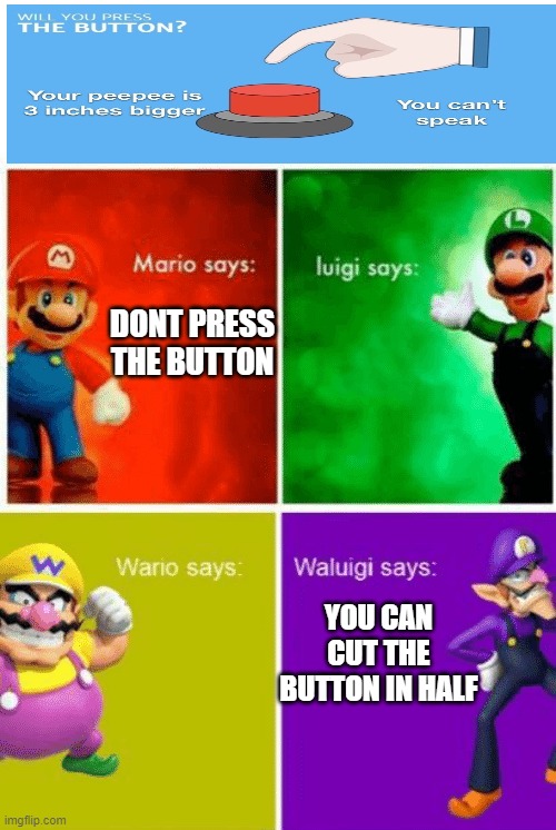 WALUIGI? | DONT PRESS THE BUTTON; YOU CAN CUT THE BUTTON IN HALF | image tagged in mario and wario bros views,waluigi | made w/ Imgflip meme maker