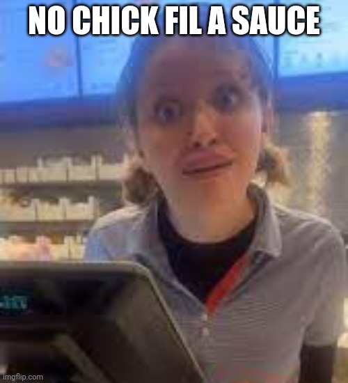 no chick fil a sauce | NO CHICK FIL A SAUCE | image tagged in no chick fil a sauce,lol so funny | made w/ Imgflip meme maker