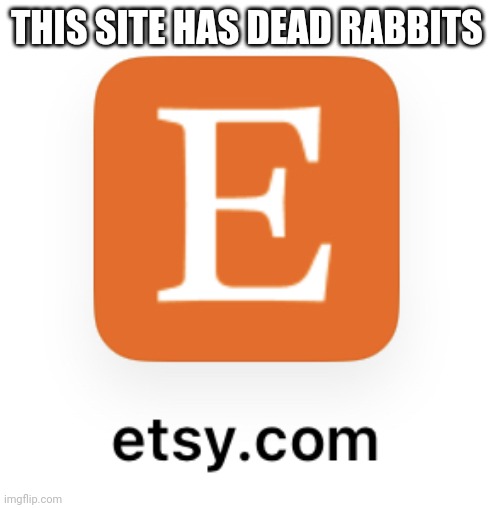 Etsy has dead rabbits (Caddicarus) | THIS SITE HAS DEAD RABBITS | image tagged in etsy | made w/ Imgflip meme maker