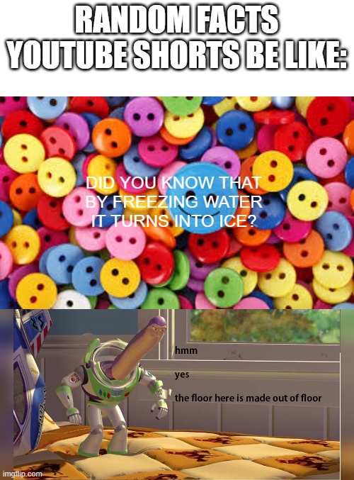 RANDOM FACTS YOUTUBE SHORTS BE LIKE:; DID YOU KNOW THAT BY FREEZING WATER IT TURNS INTO ICE? | made w/ Imgflip meme maker