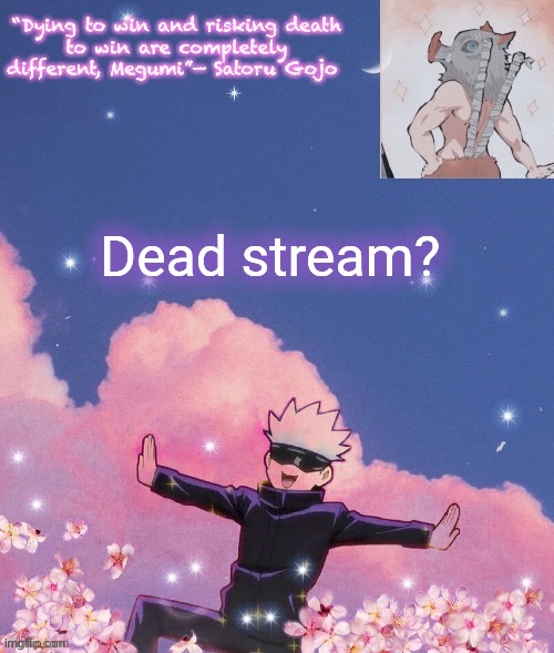 Dead stream? | image tagged in gojo announcement template | made w/ Imgflip meme maker