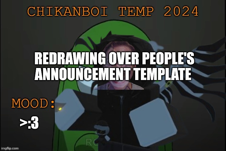 chikanboi 2024 temp | REDRAWING OVER PEOPLE'S ANNOUNCEMENT TEMPLATE; >:3 | image tagged in chikanboi 2024 temp | made w/ Imgflip meme maker