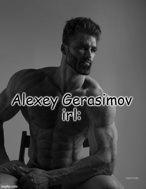 his immortal series has already rich 70+ episodes. what a chad | Alexey Gerasimov
irl: | image tagged in giga chad | made w/ Imgflip meme maker