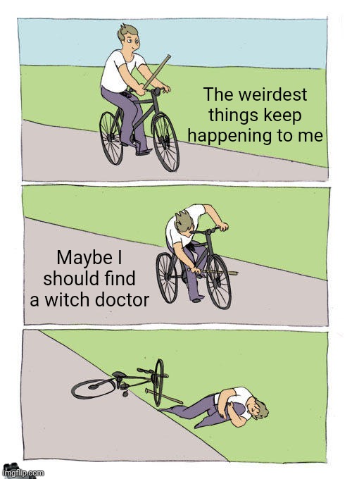 Scorpions in skull problems | The weirdest things keep happening to me; Maybe I should find a witch doctor | image tagged in memes,bike fall | made w/ Imgflip meme maker
