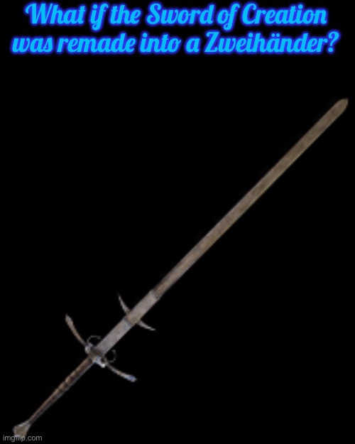 Finally a post after 3 days! Also list of advantages over its current state in comments | What if the Sword of Creation was remade into a Zweihänder? | image tagged in gm chat | made w/ Imgflip meme maker
