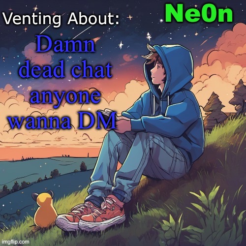 Ne0n's Chill Announcement Temp | Damn dead chat anyone wanna DM | image tagged in ne0n's chill announcement temp | made w/ Imgflip meme maker